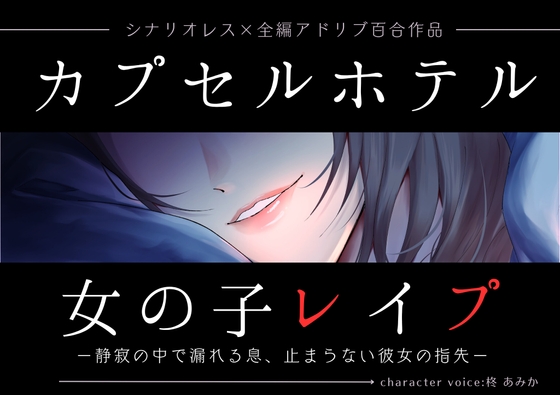 カプセルホテル女の子レイプー静寂の中で漏れる息、止まらない彼女の指先ー【シナリオレス×全編アドリブ百合作品】