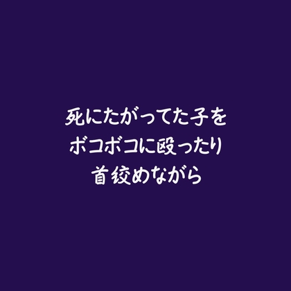 死にたがってた子をボコボコに殴ったり首絞めながら