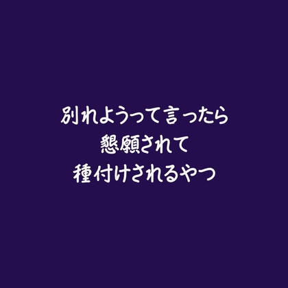 別れようって言ったら懇願されて種付けされるやつ