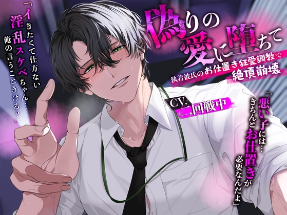 偽りの愛に堕ちて～執着彼氏のお仕置き狂愛調教で絶頂崩壊～