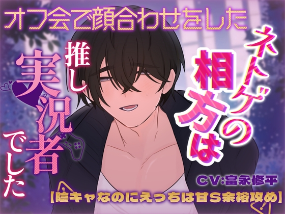オフ会で顔合わせをしたネトゲの相方は推し実況者でした【陰キャなのにえっちは甘S余裕攻め】