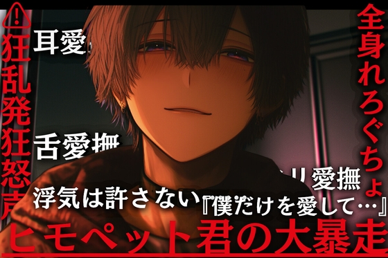 【⚠︎狂乱発狂怒声有り】舐め度MAX！！ヒモペット君の大暴走。浮気は許さない……『僕だけを愛して…』【耳愛撫舌愛撫クリ愛撫…全身れろぐちょ愛注入】
