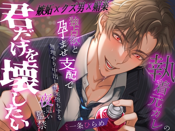 【嫉妬✕クズ男✕媚薬】『君だけを壊したい』執着元カレの独占欲と孕ませ支配で無理やり中出し快楽堕ちする夜這い監禁