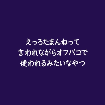 えっろたまんねって言われながらオフパコで使われるみたいなやつ