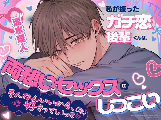 【必殺♡泣き堕とし】私が振ったガチ恋後輩くんは、両想いセックスにしつこい ←『そんなんいいから、好きっていって️️️❗️❗️❗️(怒)』