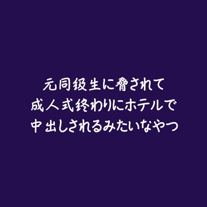 元同級生に脅されて成人式終わりにホテルで中出しされるみたいなやつ