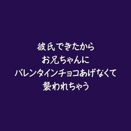 彼氏できたからお兄ちゃんにバレンタインチョコあげなくて襲われちゃう