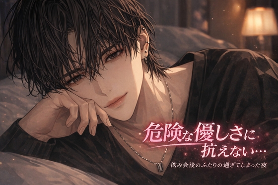 【危険な優しさに抗えない…♡飲み会後のふたりの過ぎてしまった夜】