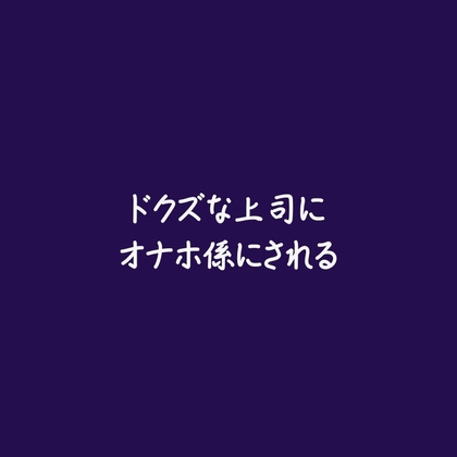 ドクズな上司にオナホ係にされる