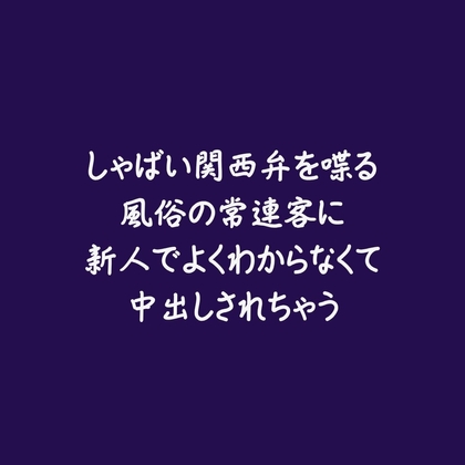 しゃばい関西弁を喋る風俗の常連客に新人でよくわからなくて中出しされちゃう