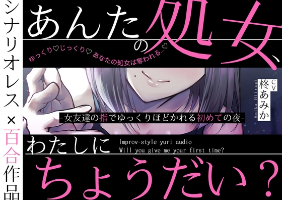 【百合】あんたの処女、わたしにちょうだい?~女友達の指でゆっくりほどかれる初めての夜〜【シナリオレス×全編アドリブ作品】