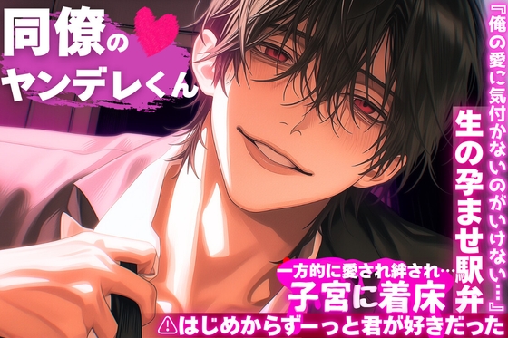 ⚠︎はじめからずーっと君が好きだった『俺の愛に気付かないのがいけない…』【同僚のヤンデレくん⚠︎愛暴走】一方的に愛され絆され…子宮に着床生の孕ませ駅弁⌁♡⌁