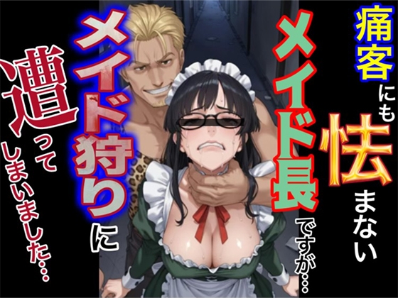 痛客にも怯まないメイド長ですが、メイド狩りに遭ってしまいました。
