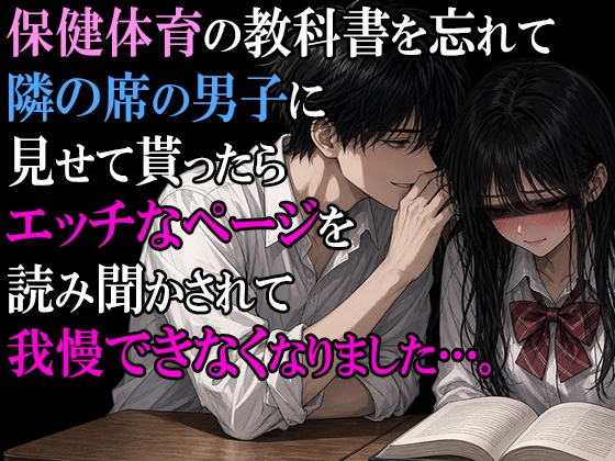 保健体育の教科書を忘れて隣の席の男子に見せて貰ったら、エッチなページを読み聞かせられて我慢できなくなりました。